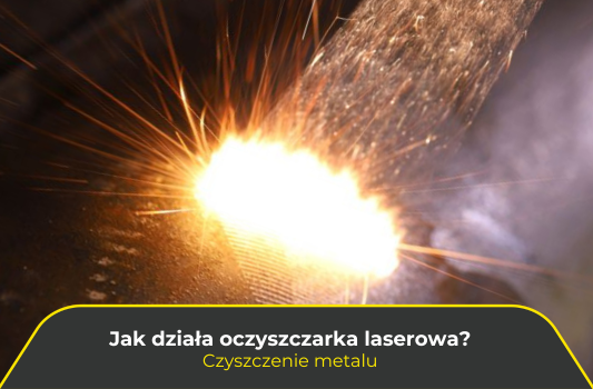 Jak działa oczyszczarka laserowa? Czyszczenie metalu