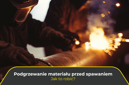 Podgrzewanie materiału przed spawaniem. Jak to robić?