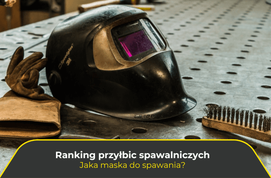 Ranking przyłbic spawalniczych. Jaka maska do spawania?