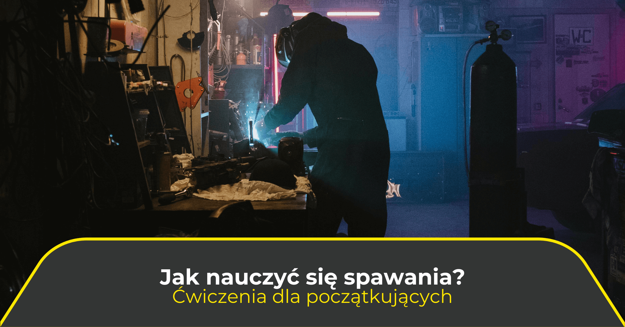 Jak nauczyć się spawania? Ćwiczenia dla początkujących