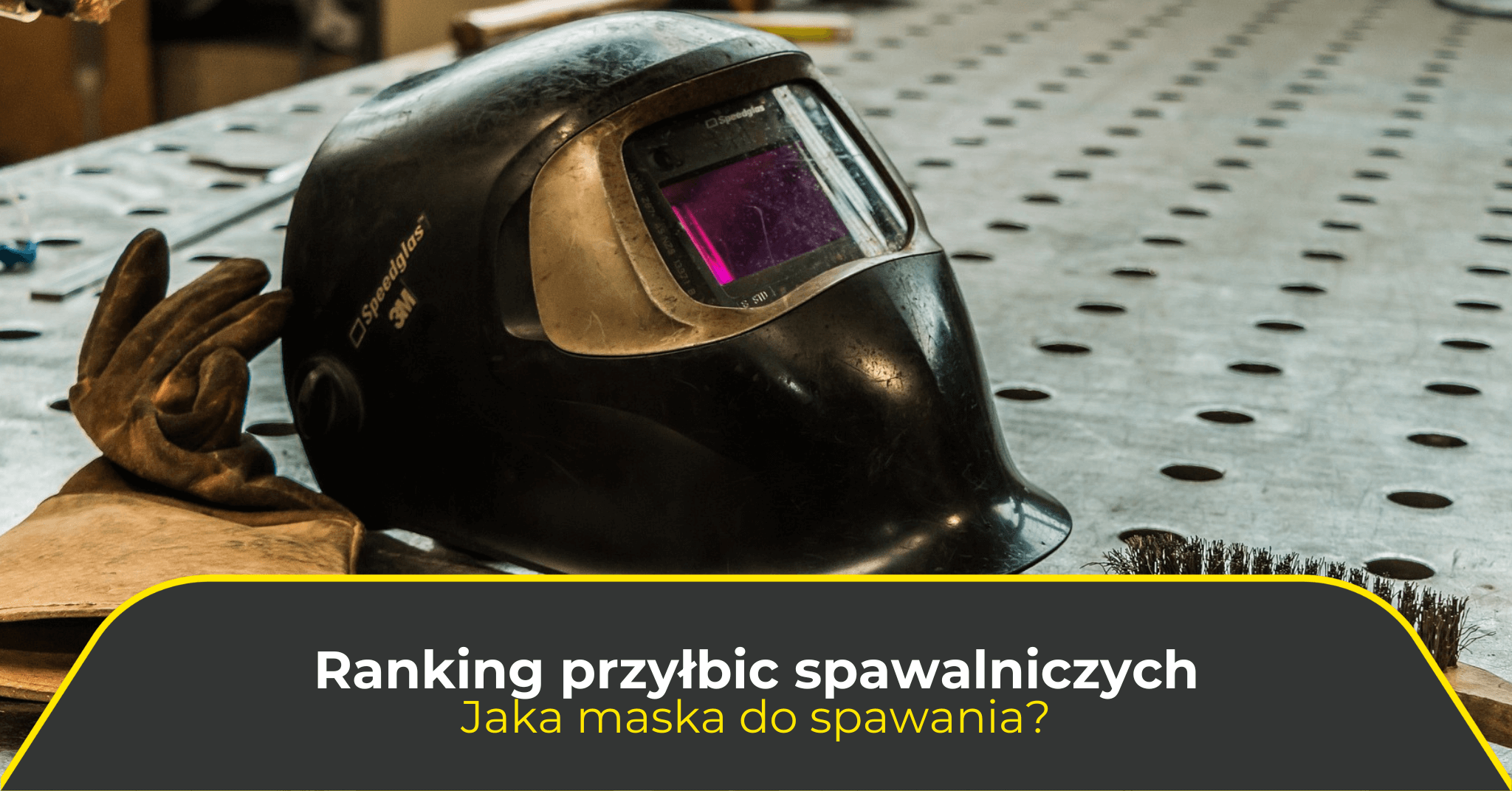 Ranking przyłbic spawalniczych. Jaka maska do spawania?