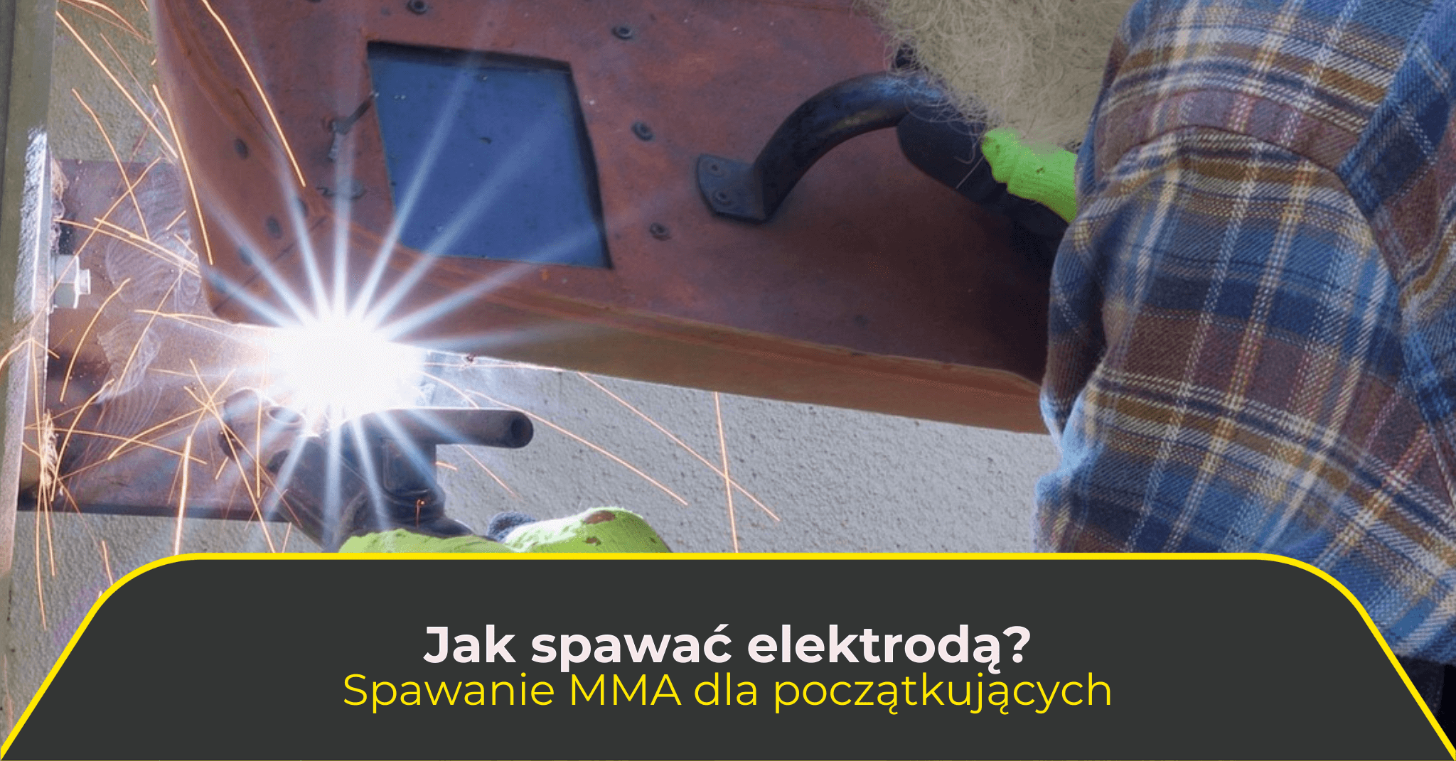 Jak spawać elektrodą? Spawanie MMA dla początkujących