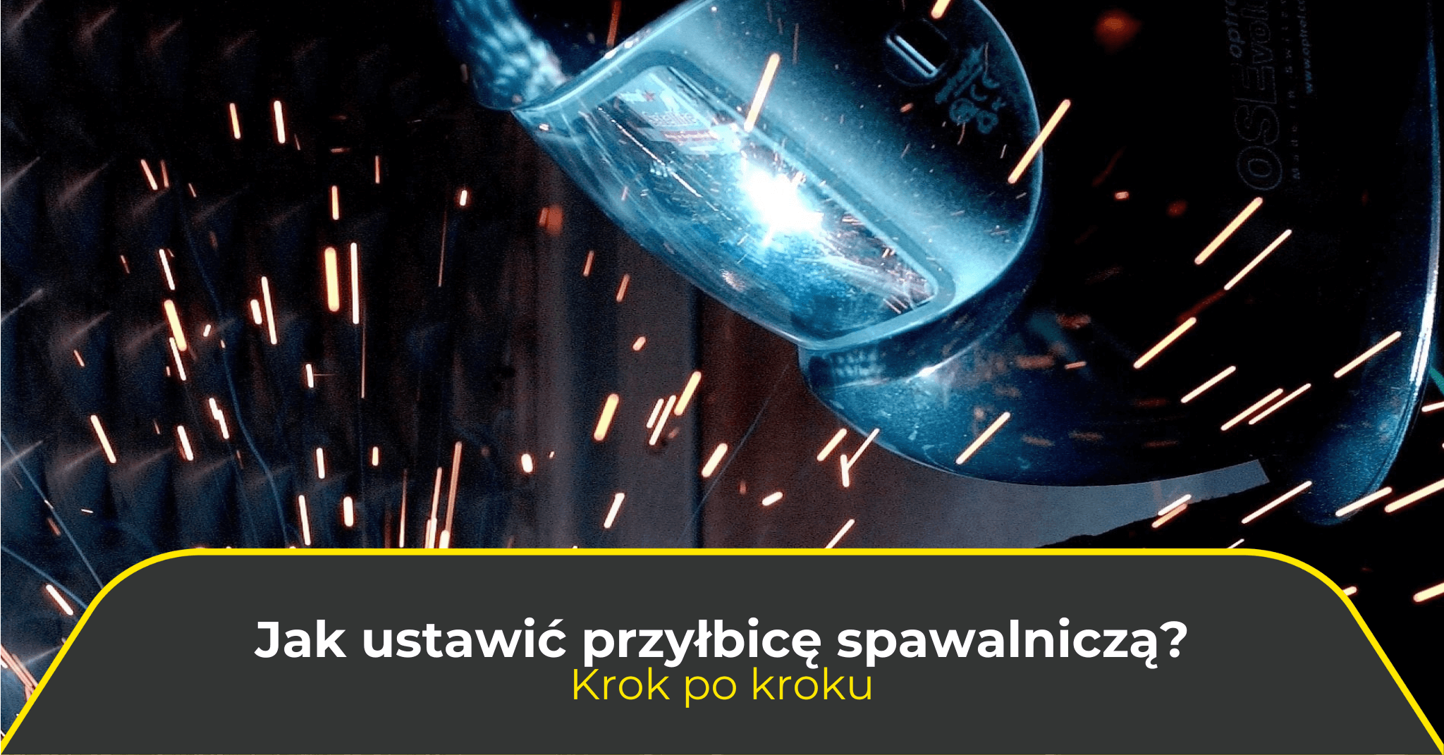 Jak ustawić przyłbicę spawalniczą? Krok po kroku