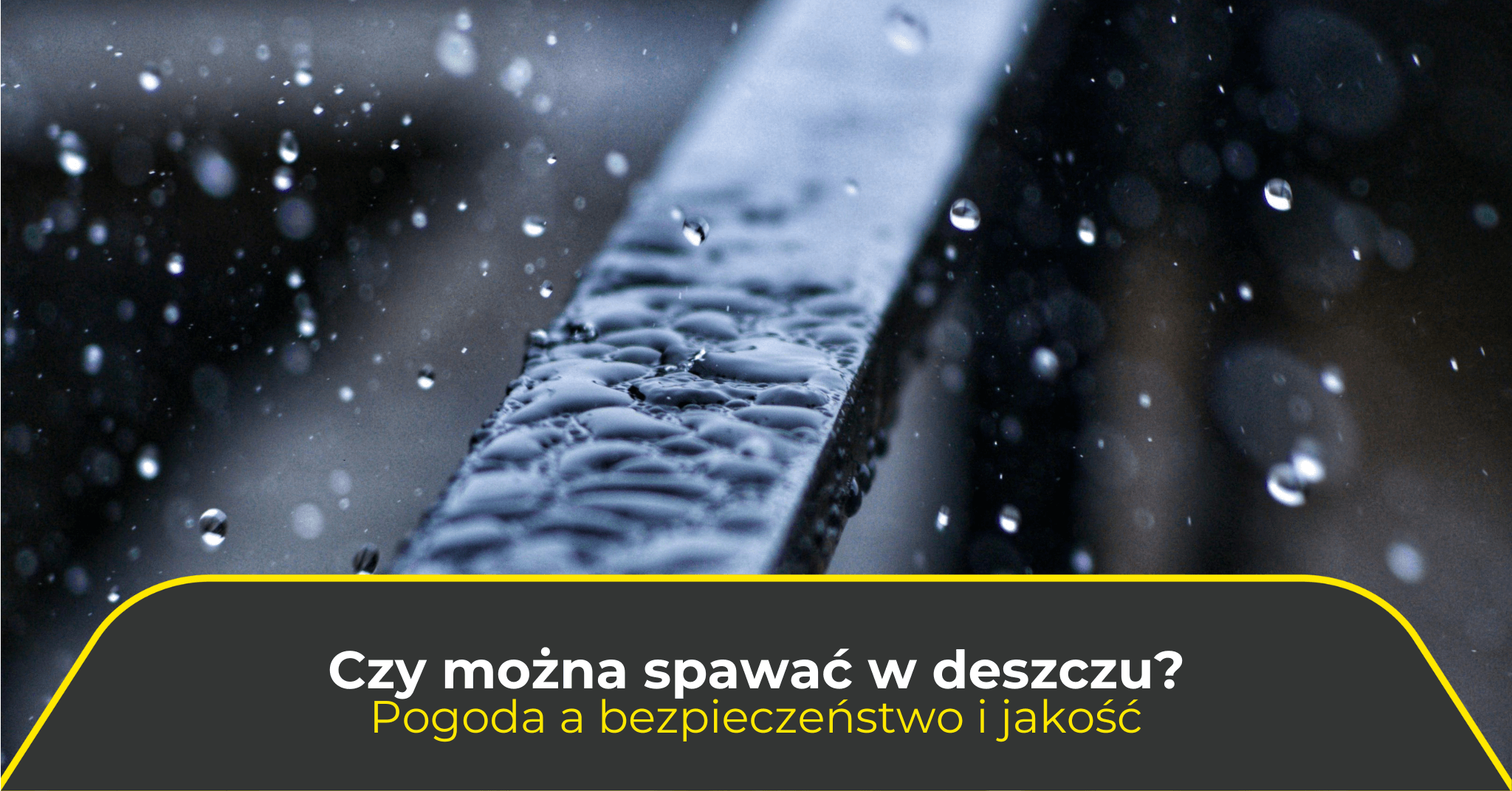 Czy można spawać w deszczu? Pogoda a bezpieczeństwo i jakość