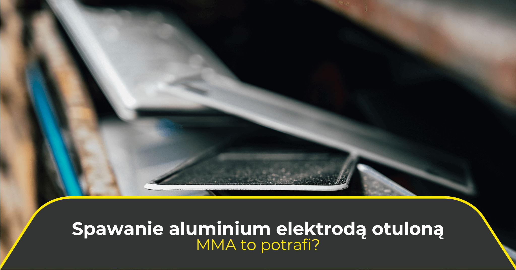 Spawanie aluminium elektrodą otuloną. MMA to potrafi?